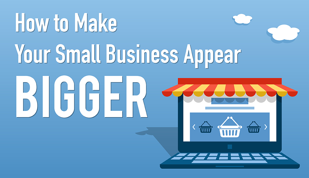 how to make small business appear bigger